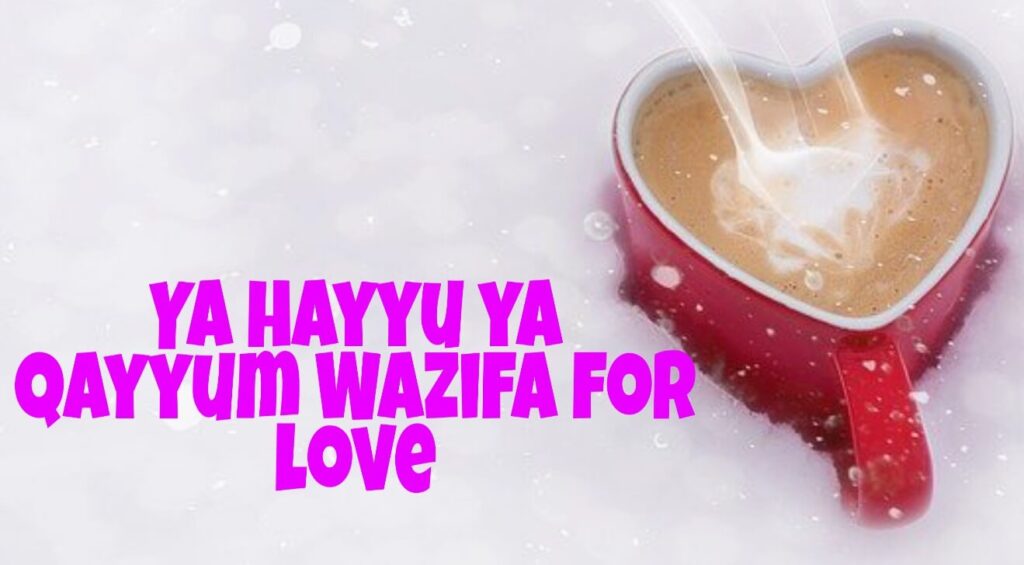 This is the complete article about Ya hayyu ya qayyum Wazifa for love 